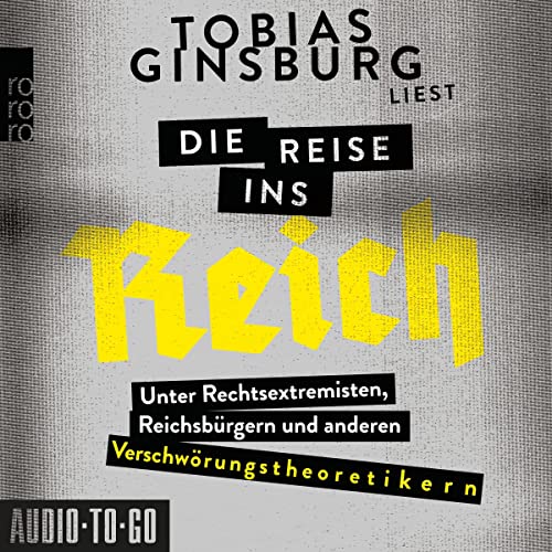 Die Reise ins Reich: Unter Rechtsextremisten, Reichsbürgern und anderen Verschwörungstheoretikern