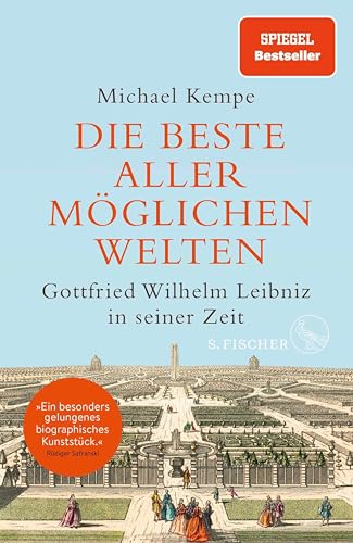 Die beste aller möglichen Welten: Gottfried Wilhelm Leibniz in seiner Zeit | »Diese beste aller möglichen Biografien ist unendlich lehrreich, zugleich ... sie unfehlbar gute Laune.« Gustav Seibt, SZ