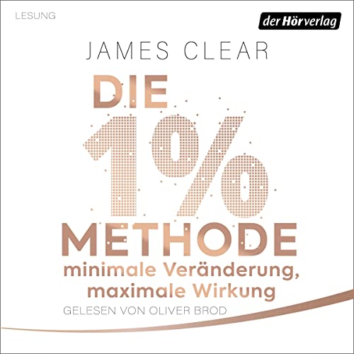 Die 1%-Methode – Minimale Veränderung, maximale Wirkung: Mit kleinen Gewohnheiten jedes Ziel erreichen