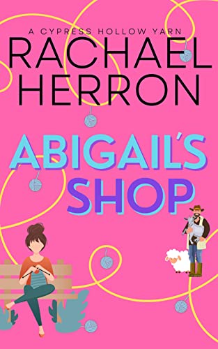Abigail's Shop: A Small Town Spicy Romcom (Cypress Hollow Yarns Book 1)