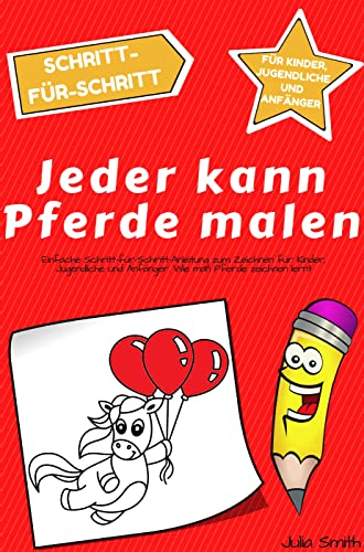 Jeder kann Pferde malen: Einfache Schritt-für-Schritt-Anleitung zum Zeichnen für Kinder, Jugendliche und Anfänger. Wie man Pferde zeichnen lernt (Anleitung für angehende Künstler)