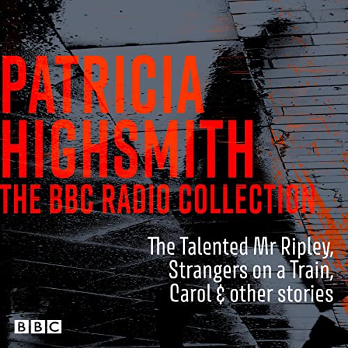 The Patricia Highsmith BBC Radio Collection: The Talented Mr Ripley, Strangers on a Train, Carol & Other Stories