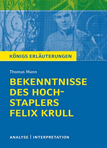 Bekenntnisse des Hochstaplers Felix Krull von Thomas Mann. Königs Erläuterungen.: Text und Analyse und Interpretation mit ausführlicher Inhaltsangabe und Abituraufgaben mit Lösungen.