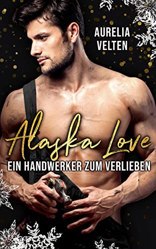 Alaska Love: Ein Handwerker zum Verlieben (Alaska Christmas Love 1)