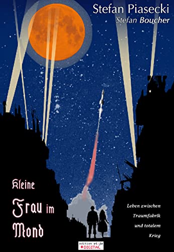Kleine Frau im Mond: Leben zwischen Traumfabrik und totalem Krieg (Die deutsche Filmindustrie im 2. Weltkrieg)