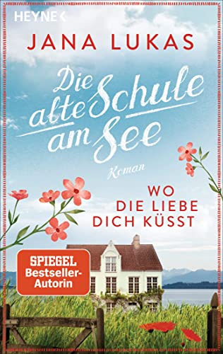 Wo die Liebe dich küsst: Die alte Schule am See - Roman (Alte Schulhaus-Trilogie 3)