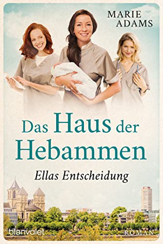Das Haus der Hebammen - Ellas Entscheidung: Roman (Die Hebammen von Köln 3)