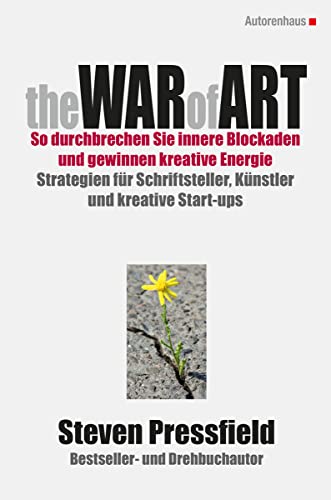 Steven Pressfield: The WAR of ART (Deutsche Ausgabe): - SO DURCHBRECHEN SIE INNERE BLOCKADEN UND GEWINNEN KREATIVE ENERGIE: STRATEGIEN FÜR SCHRIFTSTELLER, KÜNSTLER UND KREATIVE START-UPS