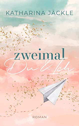 Zweimal Du & Ich: Charmanter Young Adult Liebesroman über die erste Liebe und zweite Chancen