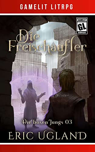 Die Freischaufler: Ein Fantasy-LitRPG/GameLit-Roman (Die bösen Jungs 3)