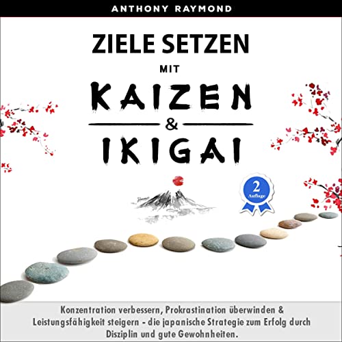 Ziele setzen mit Kaizen & Ikigai: Konzentration verbessern, Prokrastination überwinden & Leistungsfähigkeit steigern - die japanische Strategie zum Erfolg durch Disziplin und gute Gewohnheiten