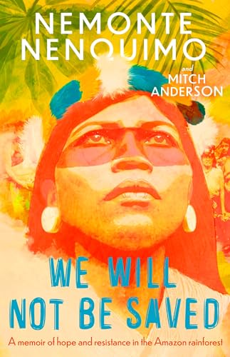 We Will Not Be Saved: A memoir of hope and resistance in the Amazon rainforest (Reese Witherspoon's Book Club Pick)
