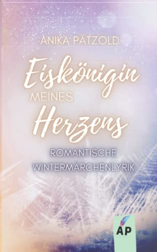 Eiskönigin meines Herzens: Romantische Wintermärchenlyrik
