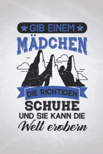 Gib einem Mädchen die richtigen Schuhe: Wanderer REISETAGEBUCH | Format 6x9" (ca. DIN A5) | 120 Seiten Softcover | Urlaubstagebuch, Reisejournal, ... Geschenk für Bergsteiger die gerne klettern