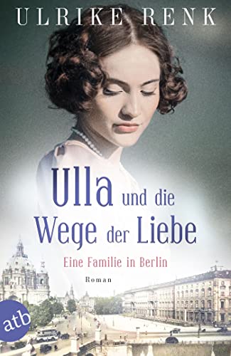 Ulla und die Wege der Liebe: Eine Familie in Berlin (Die große Berlin-Familiensaga 3)