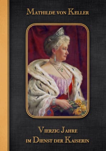 Vierzig Jahre im Dienst der Kaiserin: Die Erinnerungen der Hofstaatsdame von Kaiserin Auguste Victoria (Charakter-Reihe, Band 7)