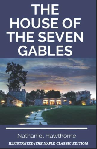 The House of the Seven Gables : Illustrated (The Maple Classic Edition)