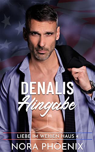 Denalis Hingabe (Liebe im Weißen Haus 4)
