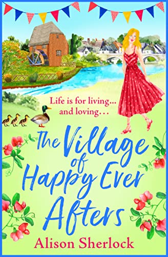 The Village of Happy Ever Afters: A BRAND NEW romantic, heartwarming read from Alison Sherlock (The Riverside Lane Series Book 4)