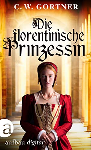 Die florentinische Prinzessin: Der faszinierende Roman über Caterina de Medici.