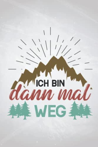 Ich bin dann mal weg: Bergsteiger NOTIZBUCH | Format 6x9" (ca. DIN A5) | 120 Seiten Softcover | Liniert, liniertes Papier, Lineatur | Nettes Wanderurlaub Geschenk für Bergsteiger die gerne klettern