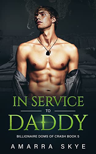 In Service to Daddy: Book Five: Age Play, Daddy little boy, DDLB, Daddy Dom, Kinky, Insta-Love, Billionaire, BDSM, Dom Romance Series (Billionaire Doms Of Crash 5)