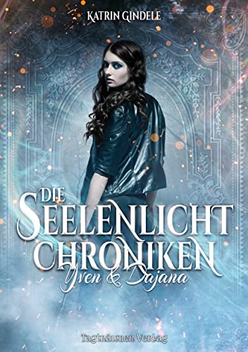 Die Seelenlicht Chroniken 1: Yven & Dajana