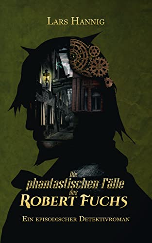 Die phantastischen Fälle des Robert Fuchs: Ein episodischer Detektivroman (Ermittler Robert Fuchs 1)