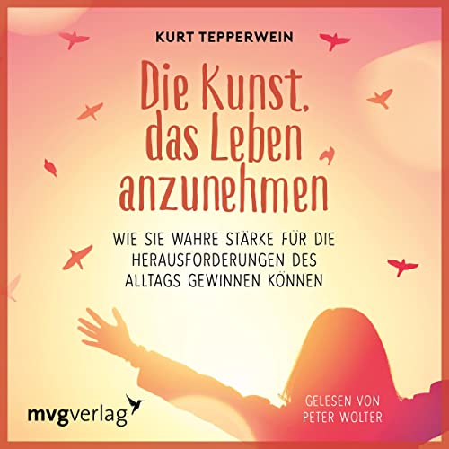 Die Kunst, das Leben anzunehmen: Wie Sie wahre Stärke für die Herausforderungen des Alltags gewinnen können