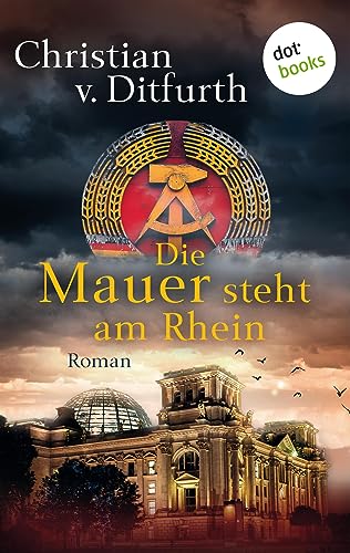 Die Mauer steht am Rhein: Deutschland nach dem Sieg des Sozialismus - Roman