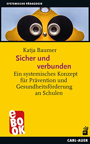Sicher und verbunden: Ein systemisches Konzept für Prävention und Gesundheitsförderung an Schulen (Systemische Pädagogik)