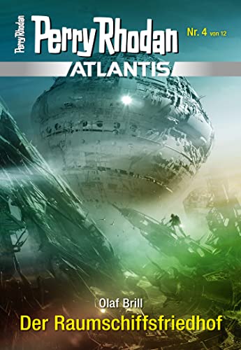 Atlantis 4: Der Raumschiffsfriedhof (PERRY RHODAN-Atlantis)