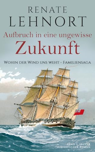 Aufbruch in eine ungewisse Zukunft (Wohin der Wind uns weht – Familiensaga, Band 1: 1847/48)
