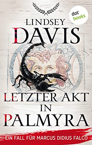 Letzter Akt in Palmyra: Ein Fall für Marcus Didius Falco – Der sechste Fall | Humorvolle Spannung im alten Rom