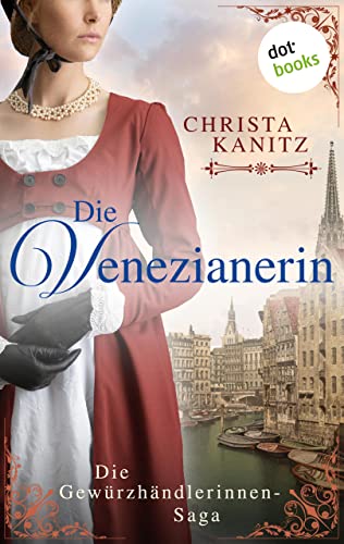 Die Venezianerin: Die Gewürzhändlerinnen-Saga: Band 1 - Roman