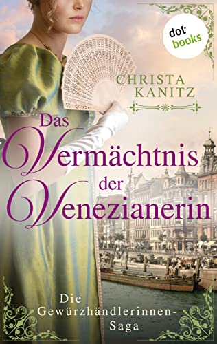 Das Vermächtnis der Venezianerin: Die Gewürzhändlerinnen-Saga: Band 3 - Roman