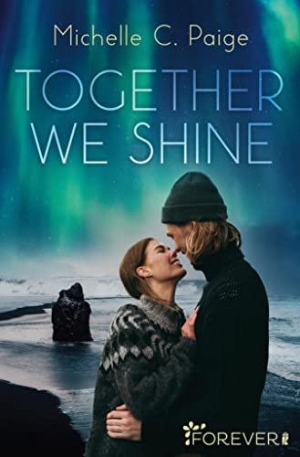 Together we shine: Magische Nordlichter, eiskalte Nächte zu zweit… eine berührende New Adult Romance auf Island