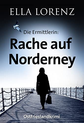 Rache auf Norderney: Die Ermittlerin, Ostfrieslandkrimi (Ella Lorenz - Ostfrieslandkrimis 4)