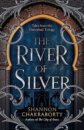 The River of Silver: Return to a world of adventure, romance, and magic with these stories from the bestselling and award-winning epic fantasy series (The Daevabad Trilogy, Book 4)