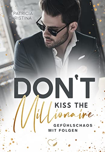 Don't kiss the Millionaire: Gefühlschaos mit Folgen (Liebesroman)