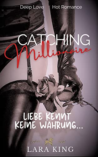 CATCHING MILLIONAIRE - Liebe kennt keine Währung : Deep Love - Hot Romance