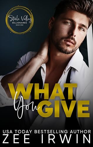 What You Give: A Small Town Billionaire Romance (Steele Valley Billionaires: Steamy Small Town Romance Book 1)