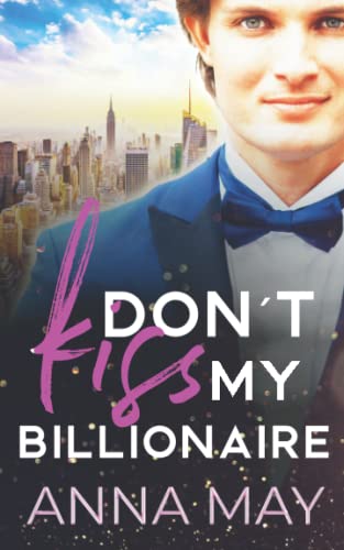 Don´t kiss my Billionaire: Ein Milliardär Liebesroman
