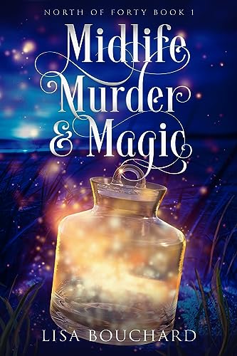 Midlife, Murder, and Magic: A Paranormal Women's Fiction novel (North of Forty Book 1)