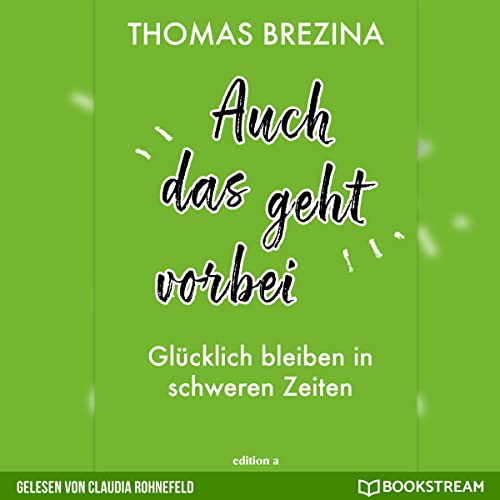 Auch das geht vorbei - Glücklich bleiben in schweren Zeiten