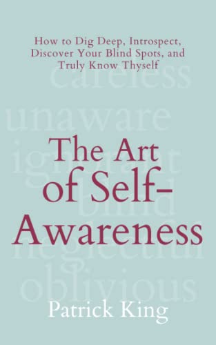 The Art of Self-Awareness: How to Dig Deep, Introspect, Discover Your Blind Spots, and Truly Know Thyself (The Psychology of Social Dynamics, Band 11)