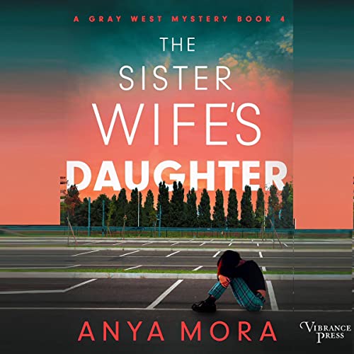 The Sister Wife's Daughter: A Gray West Mystery, Book 4