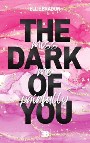 THE DARK OF YOU - Miss Me Painfully: Friends to Lovers Slow-Burn-Liebesgeschichte mit militärischem Hintergrund und Bodyguard-Vibes (DARK-Reihe 1)