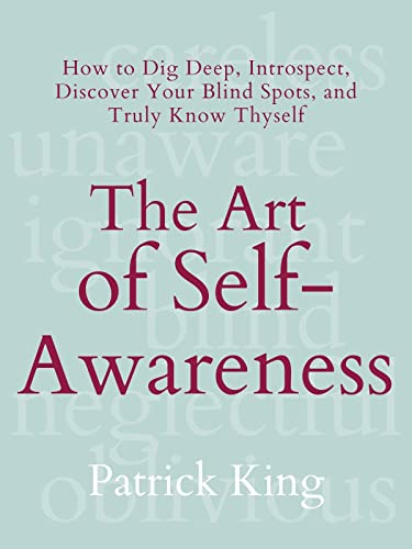 The Art of Self-Awareness: How to Dig Deep, Introspect, Discover Your Blind Spots, and Truly Know Thyself (The Psychology of Social Dynamics Book 11)