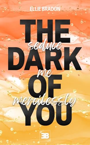THE DARK OF YOU - Seduce Me Mercilessly: spicy Romance-Thriller mit mitreißenden Wendungen und einer toughen Protagonistin (DARK-Reihe 4)